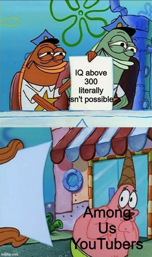 why do they say they have 10000 iq | IQ above 300 literally isn't possible; Among Us YouTubers | image tagged in patrick,among us,memes | made w/ Imgflip meme maker