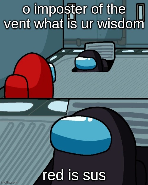 the imposter of vent has much smort | o imposter of the vent what is ur wisdom; red is sus | image tagged in impostor of the vent | made w/ Imgflip meme maker