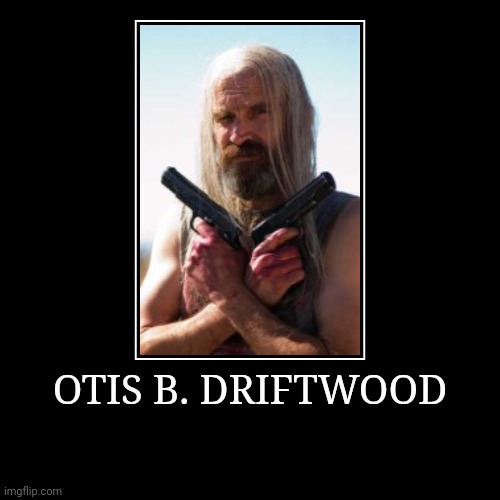 Otis B. Driftwood | image tagged in demotivationals,otis | made w/ Imgflip demotivational maker