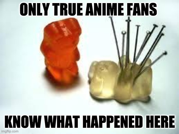 Naruto portrayed by gummy bears | ONLY TRUE ANIME FANS; KNOW WHAT HAPPENED HERE | image tagged in funny,naruto joke | made w/ Imgflip meme maker