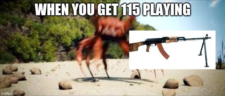 crab rave | WHEN YOU GET 115 PLAYING | image tagged in crab rave | made w/ Imgflip meme maker