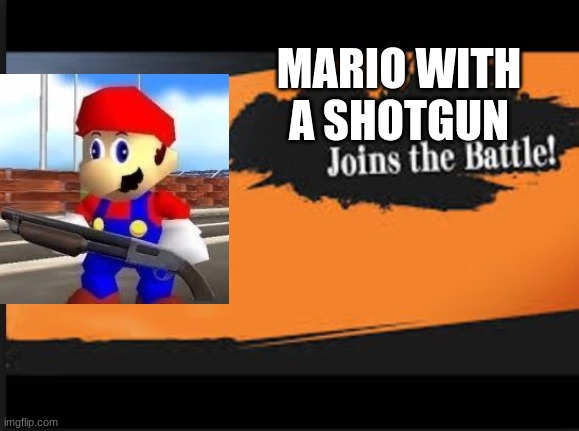 Joins The Battle! | MARIO WITH A SHOTGUN | image tagged in joins the battle | made w/ Imgflip meme maker