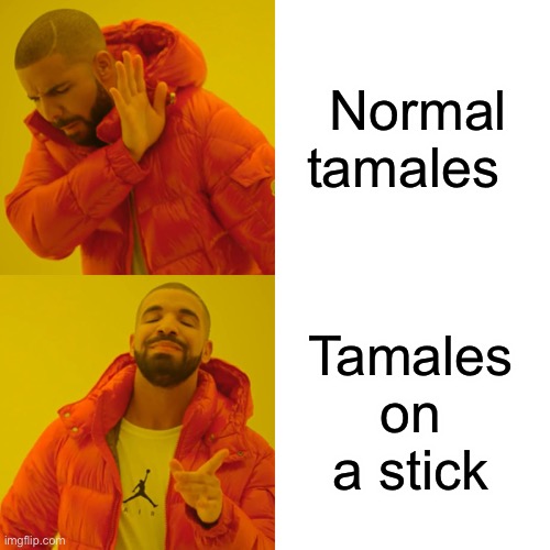 Drake Hotline Bling Meme | Normal tamales Tamales on a stick | image tagged in memes,drake hotline bling | made w/ Imgflip meme maker