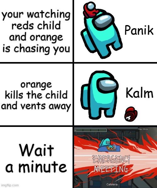 Panik Kalm Panik Among Us Version | your watching reds child and orange is chasing you; orange kills the child and vents away; Wait a minute | image tagged in panik kalm panik among us version | made w/ Imgflip meme maker