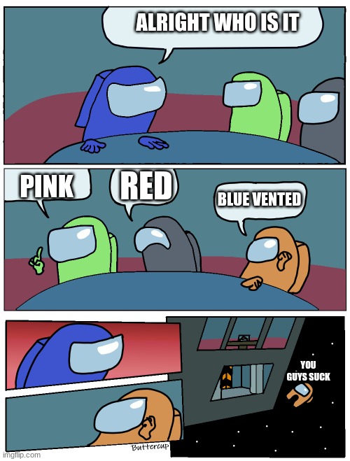 Among Us Meeting | ALRIGHT WHO IS IT; RED; PINK; BLUE VENTED; YOU GUYS SUCK | image tagged in among us meeting | made w/ Imgflip meme maker