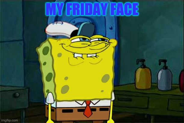 FRIDAY | MY FRIDAY FACE | image tagged in memes,don't you squidward | made w/ Imgflip meme maker