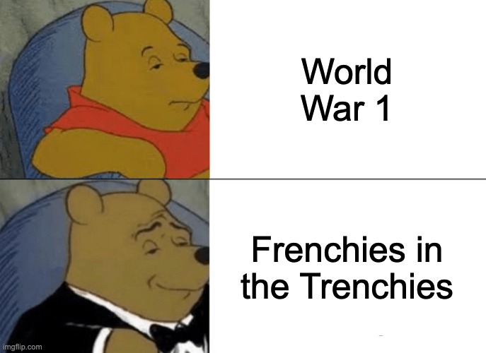 lol | World War 1; Frenchies in the Trenchies | image tagged in memes,tuxedo winnie the pooh | made w/ Imgflip meme maker