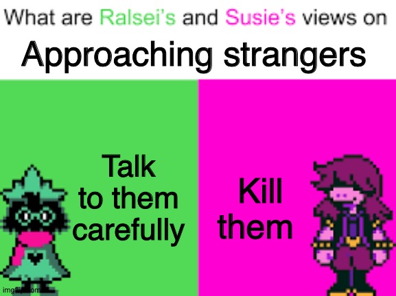 Seriously? | Approaching strangers; Talk to them carefully; Kill them | image tagged in ralsei and susie,undertale,deltarune,memes | made w/ Imgflip meme maker