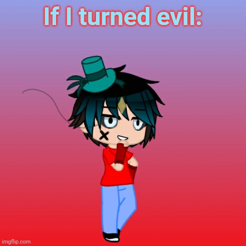 If I turned evil: | made w/ Imgflip meme maker