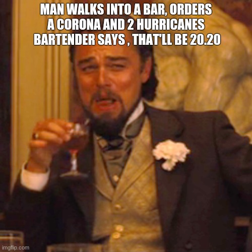 Laughing Leo Meme | MAN WALKS INTO A BAR, ORDERS A CORONA AND 2 HURRICANES
 BARTENDER SAYS , THAT'LL BE 20.20 | image tagged in memes,laughing leo | made w/ Imgflip meme maker