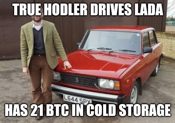 TRUE HODLER DRIVES LADA; HAS 21 BTC IN COLD STORAGE | made w/ Imgflip meme maker