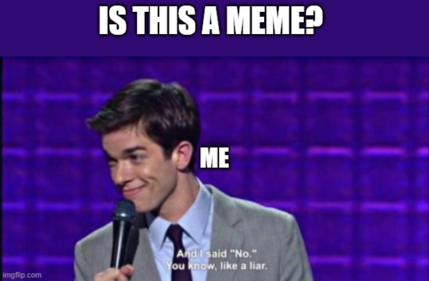 filler meme pt2 | IS THIS A MEME? ME | image tagged in and i said no you know like a liar | made w/ Imgflip meme maker