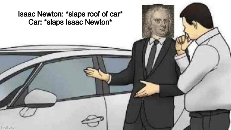 Car Salesman Slaps Roof Of Car | Isaac Newton: *slaps roof of car*
Car: *slaps Isaac Newton* | image tagged in memes,car salesman slaps roof of car | made w/ Imgflip meme maker