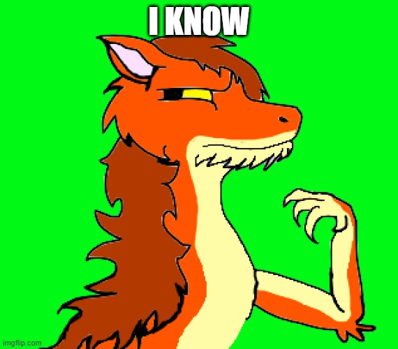 Compromising Dragon | I KNOW | image tagged in compromising dragon | made w/ Imgflip meme maker