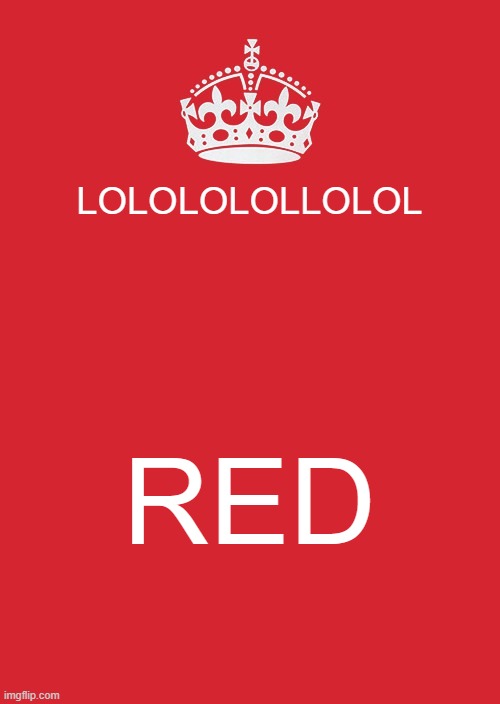 Keep Calm And Carry On Red | LOLOLOLOLLOLOL; RED | image tagged in memes,keep calm and carry on red | made w/ Imgflip meme maker