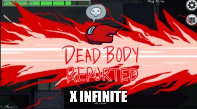 Dead body reported | X INFINITE | image tagged in dead body reported | made w/ Imgflip meme maker