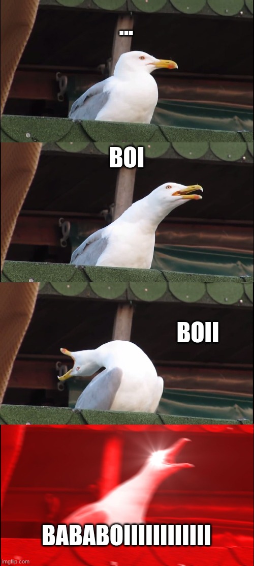 Inhaling Seagull Meme | ... BOI; BOII; BABABOIIIIIIIIIIII | image tagged in memes,inhaling seagull | made w/ Imgflip meme maker