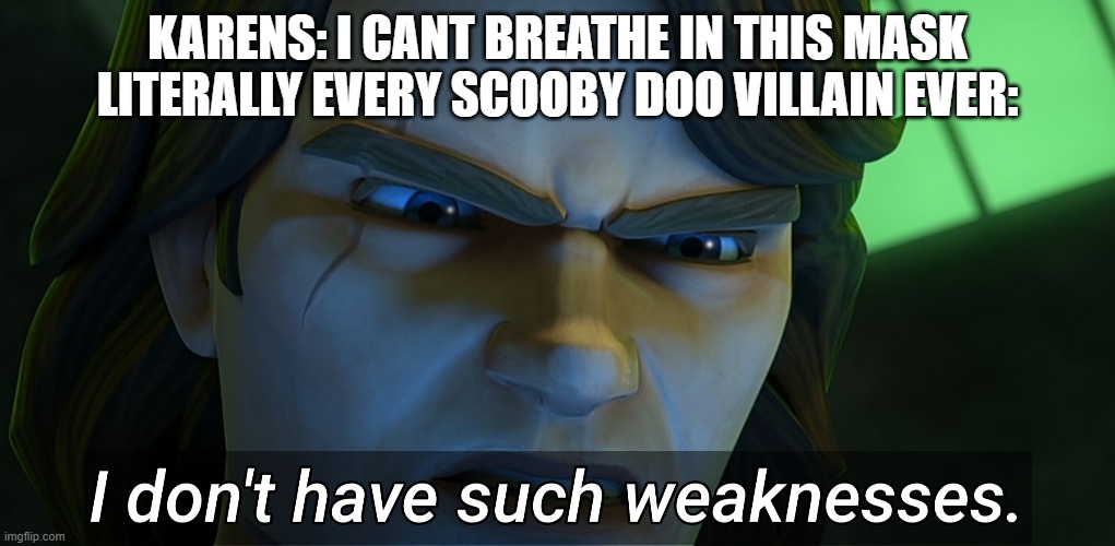 I don't have such weaknesses Anakin | KARENS: I CANT BREATHE IN THIS MASK
LITERALLY EVERY SCOOBY DOO VILLAIN EVER: | image tagged in i don't have such weaknesses anakin | made w/ Imgflip meme maker