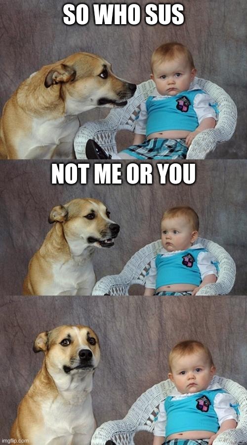 Dog and Baby | SO WHO SUS; NOT ME OR YOU | image tagged in dog and baby | made w/ Imgflip meme maker