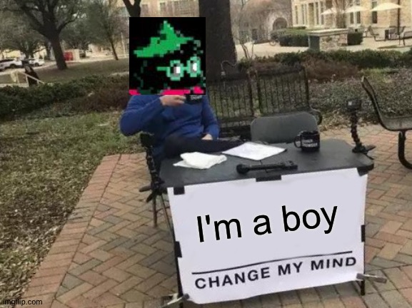 Just search it up on google | I'm a boy | image tagged in memes,change my mind,male,deltarune,toby fox | made w/ Imgflip meme maker