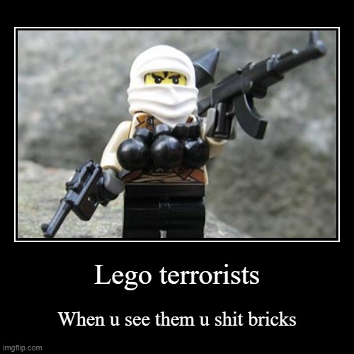 lego terrorists | image tagged in funny,demotivationals | made w/ Imgflip demotivational maker