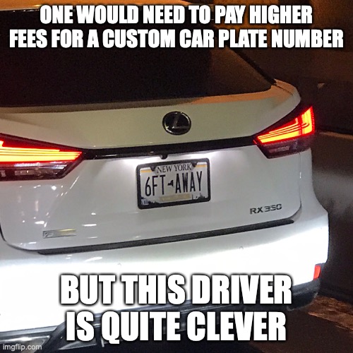 6 Feet Away Car Plate | ONE WOULD NEED TO PAY HIGHER FEES FOR A CUSTOM CAR PLATE NUMBER; BUT THIS DRIVER IS QUITE CLEVER | image tagged in memes,car,covid-19 | made w/ Imgflip meme maker