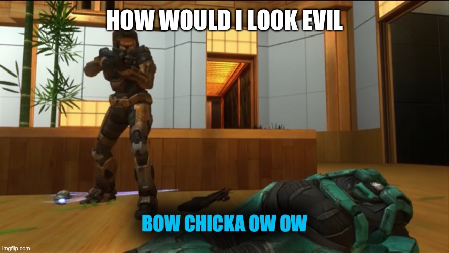 t r e n d | HOW WOULD I LOOK EVIL | image tagged in rvb tucker bow chicka ow ow,memes | made w/ Imgflip meme maker