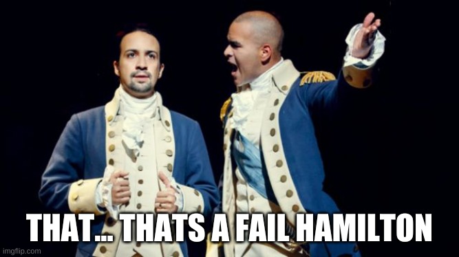 Hamilton/Washington | THAT... THATS A FAIL HAMILTON | image tagged in hamilton/washington | made w/ Imgflip meme maker