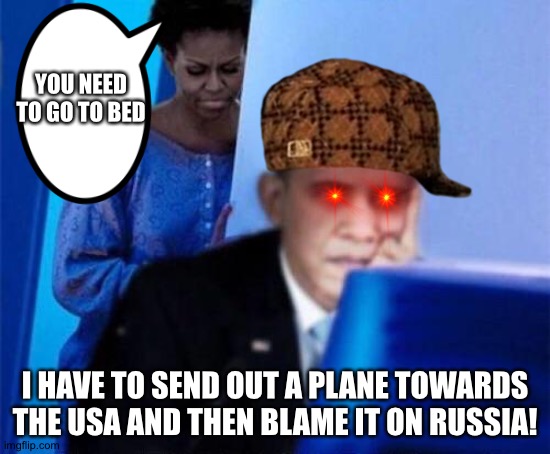 Bed | YOU NEED TO GO TO BED; I HAVE TO SEND OUT A PLANE TOWARDS THE USA AND THEN BLAME IT ON RUSSIA! | image tagged in obama computer,blame russia | made w/ Imgflip meme maker