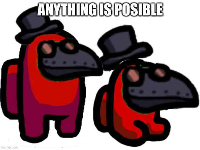 among usssssz | ANYTHING IS POSIBLE | image tagged in among usssssz | made w/ Imgflip meme maker