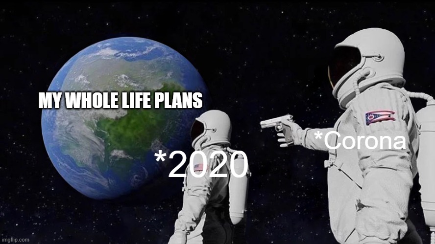 Always Has Been | MY WHOLE LIFE PLANS; *Corona; *2020 | image tagged in memes,always has been | made w/ Imgflip meme maker