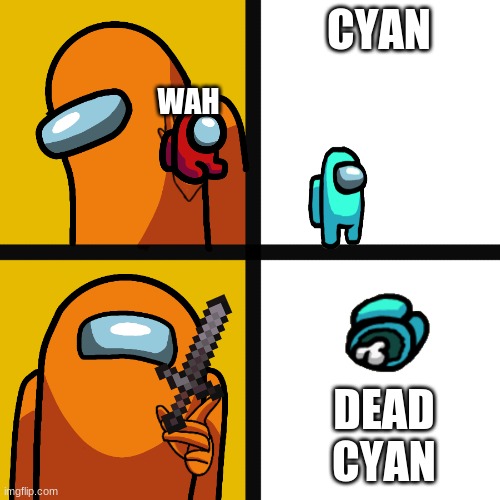 CYAN VS DEAD CYAN | CYAN; WAH; DEAD CYAN | image tagged in among us drake meme | made w/ Imgflip meme maker