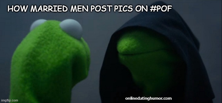 Married Men and Online Dating | HOW MARRIED MEN POST PICS ON #POF; onlinedatinghumor.com | image tagged in memes,evil kermit | made w/ Imgflip meme maker