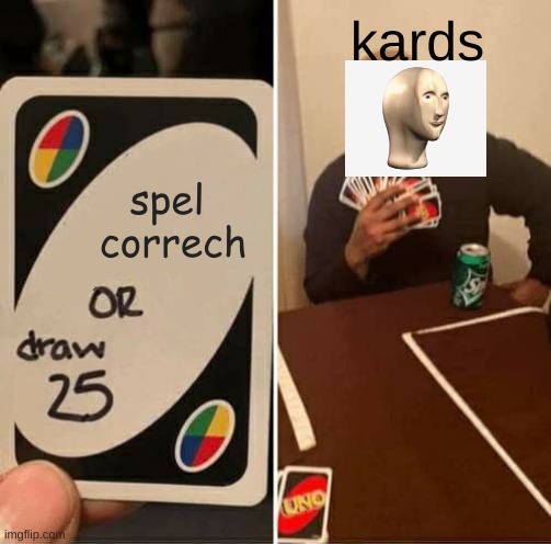 UNO Draw 25 Cards Meme | kards; spel  correch | image tagged in memes,uno draw 25 cards | made w/ Imgflip meme maker