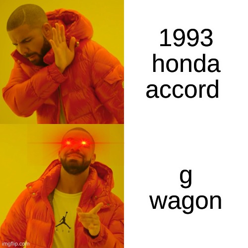 Drake Hotline Bling Meme | 1993 honda accord; g wagon | image tagged in memes,drake hotline bling | made w/ Imgflip meme maker