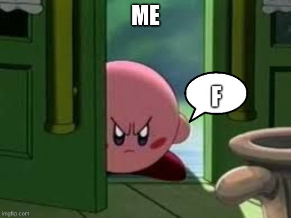 Pissed off Kirby | ME F | image tagged in pissed off kirby | made w/ Imgflip meme maker