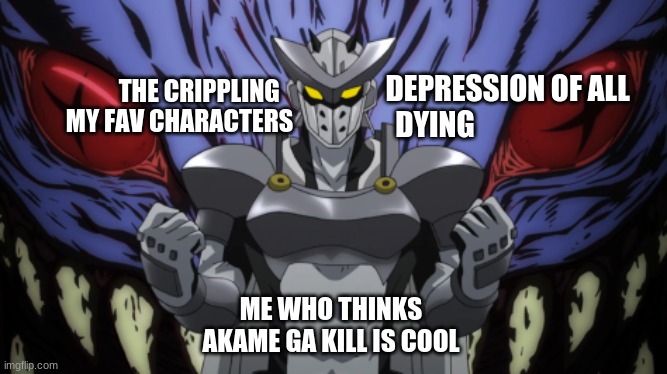 THE CRIPPLING
MY FAV CHARACTERS; DEPRESSION OF ALL 
DYING; ME WHO THINKS AKAME GA KILL IS COOL | made w/ Imgflip meme maker
