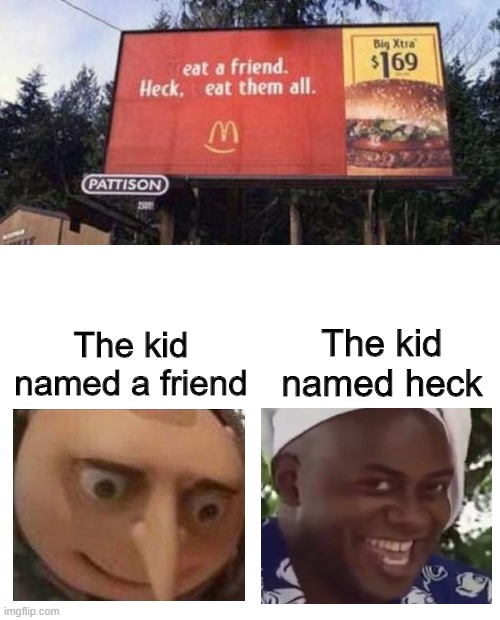 The kid named heck; The kid named a friend | image tagged in blank white template | made w/ Imgflip meme maker