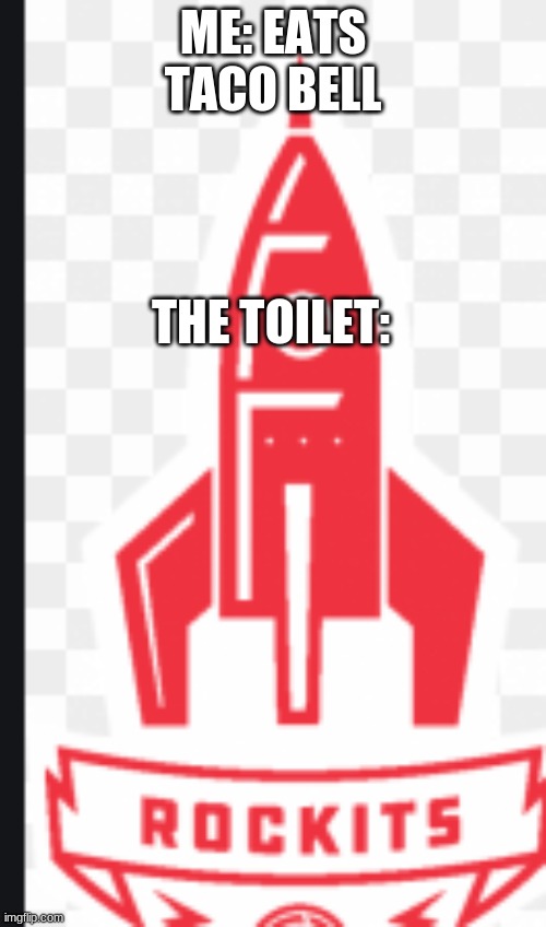 taco bell | ME: EATS TACO BELL; THE TOILET: | image tagged in taco bell | made w/ Imgflip meme maker