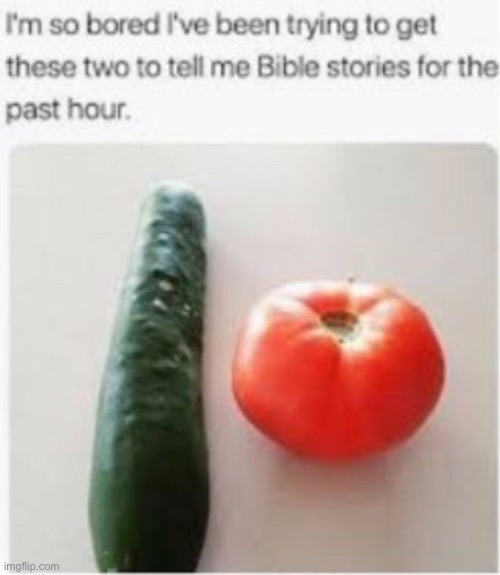 Funny meme | image tagged in cucumber and tomato | made w/ Imgflip meme maker