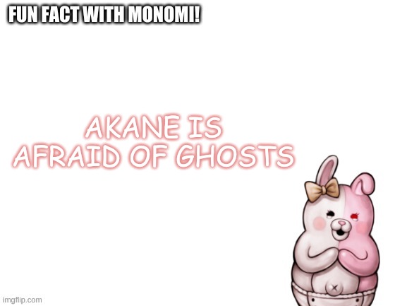 fun fact! | AKANE IS AFRAID OF GHOSTS | image tagged in fun fact with monomi,danganronpa | made w/ Imgflip meme maker