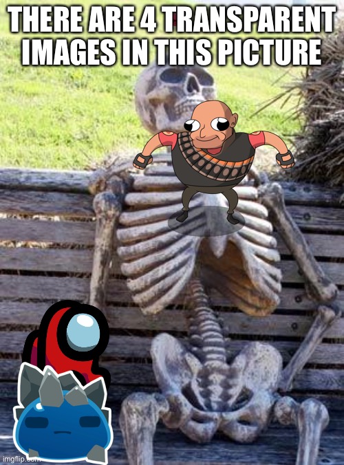 Find them all | THERE ARE 4 TRANSPARENT IMAGES IN THIS PICTURE | image tagged in memes,waiting skeleton | made w/ Imgflip meme maker