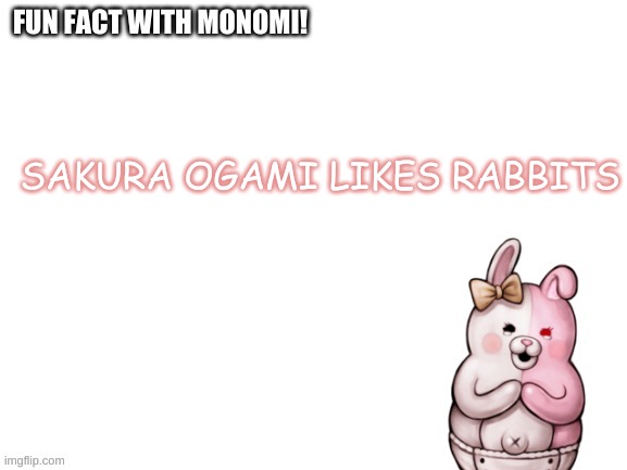 fun fact! | SAKURA OGAMI LIKES RABBITS | image tagged in fun fact with monomi,danganronpa | made w/ Imgflip meme maker