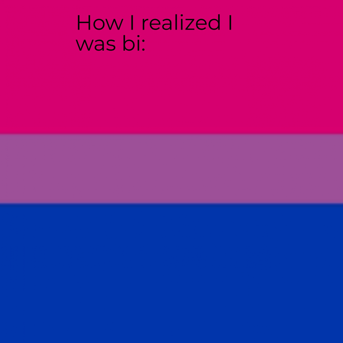 How I realized I was bi Blank Meme Template