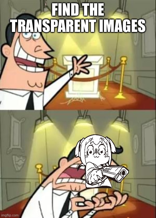 This Is Where I'd Put My Trophy If I Had One | FIND THE TRANSPARENT IMAGES | image tagged in memes,this is where i'd put my trophy if i had one | made w/ Imgflip meme maker