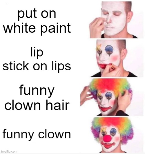 funny clown | put on white paint; lip stick on lips; funny clown hair; funny clown | image tagged in memes,clown applying makeup | made w/ Imgflip meme maker