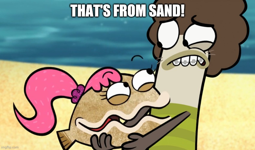 THAT'S FROM SAND! | made w/ Imgflip meme maker