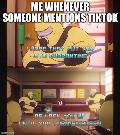 I Hope They Put You Into Quarantine. | ME WHENEVER SOMEONE MENTIONS TIKTOK | image tagged in i hope they put you into quarantine | made w/ Imgflip meme maker