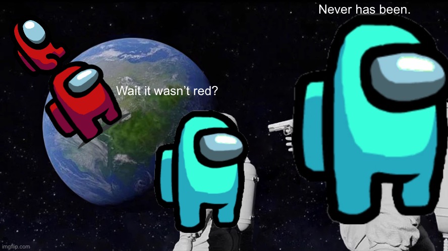 Red was not an imposter one impostor remains | Never has been. Wait it wasn’t red? | image tagged in memes,always has been,among us | made w/ Imgflip meme maker