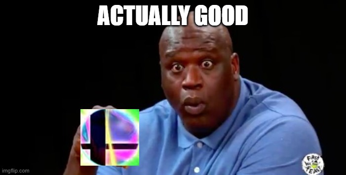 surprised shaq | ACTUALLY GOOD | image tagged in surprised shaq | made w/ Imgflip meme maker